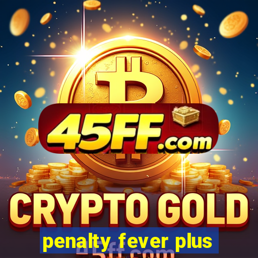 penalty fever plus